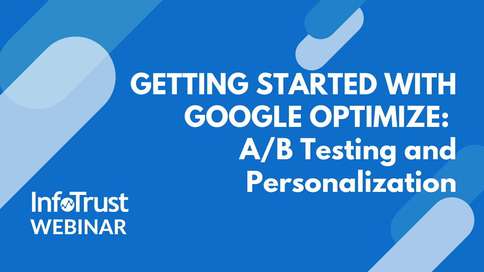 Google Optimize: A/B Testing And Personalization | InfoTrust Webinar