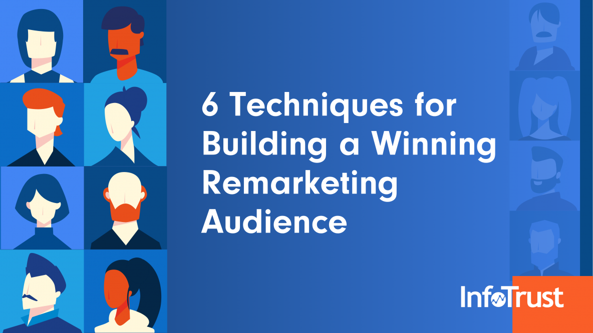 6 Techniques For Building A Winning Remarketing Audience - InfoTrust