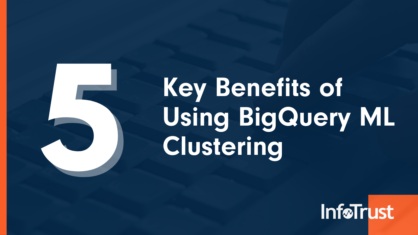 5 Key Benefits of Using BigQuery ML Clustering