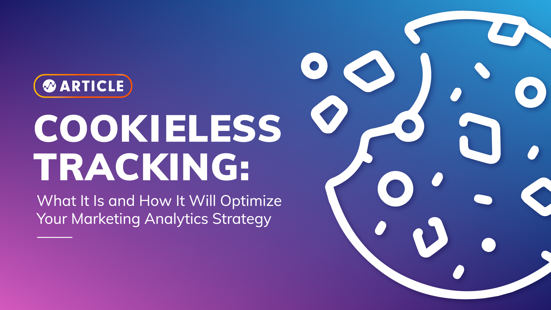 Cookieless Tracking: What It Is and How It Will Optimize Your Marketing Analytics Strategy