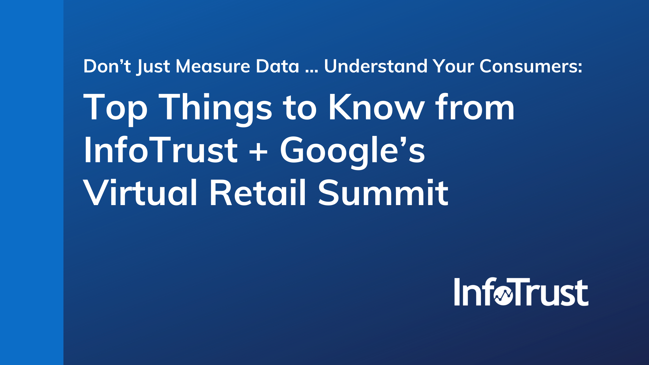 Don’t Just Measure Data … Understand Your Consumers: Top Things to Know from InfoTrust + Google’s Virtual Retail Summit