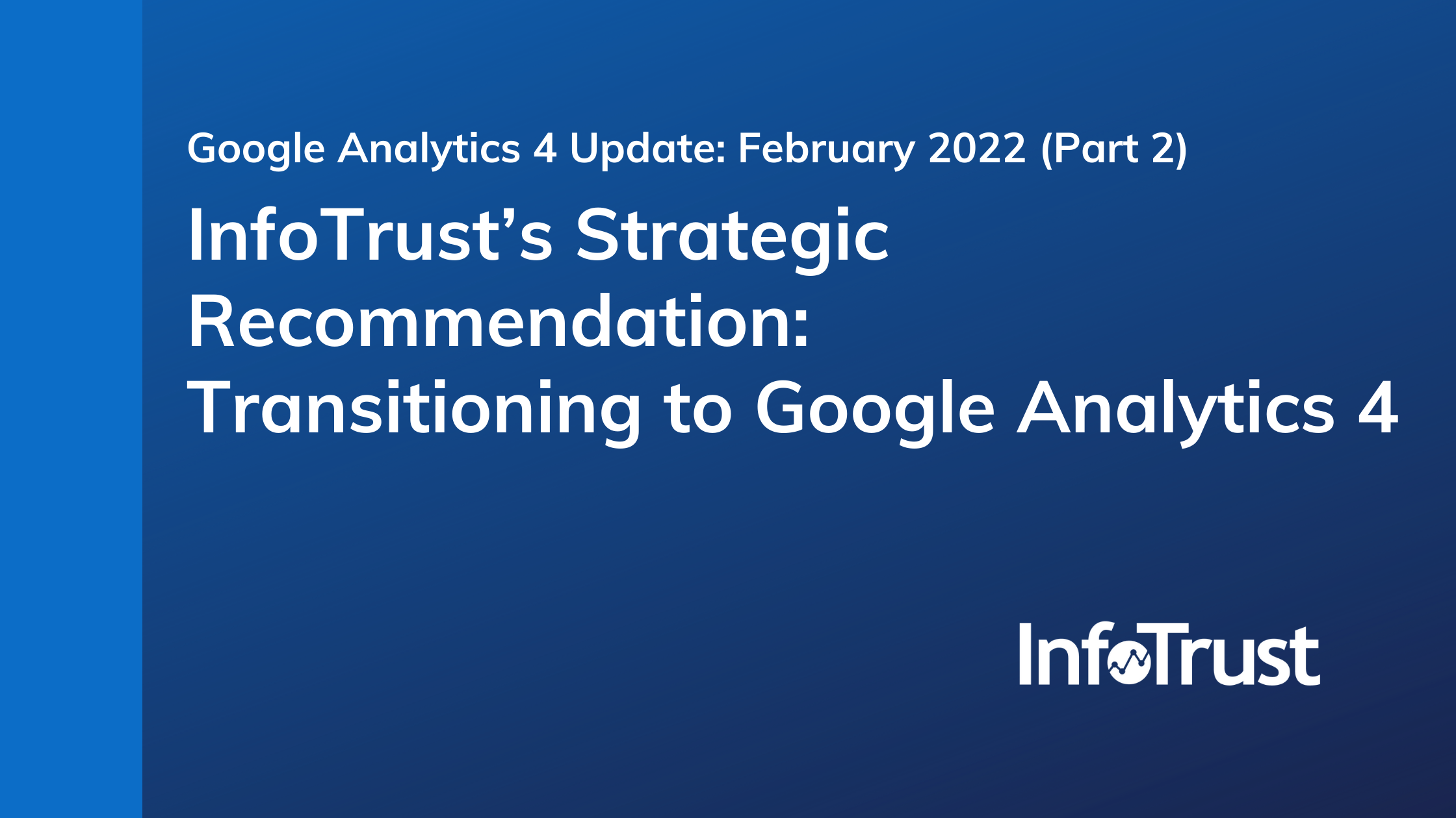 Google Analytics 4 Update: February 2022 (Part 2) – InfoTrust’s Strategic Recommendation: Transitioning to Google Analytics 4
