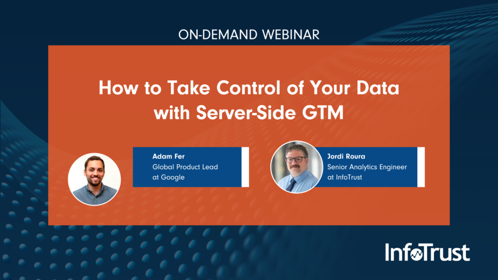 InfoTrust + Google Webinar | How to Take Control of Your Data with Server-Side GTM