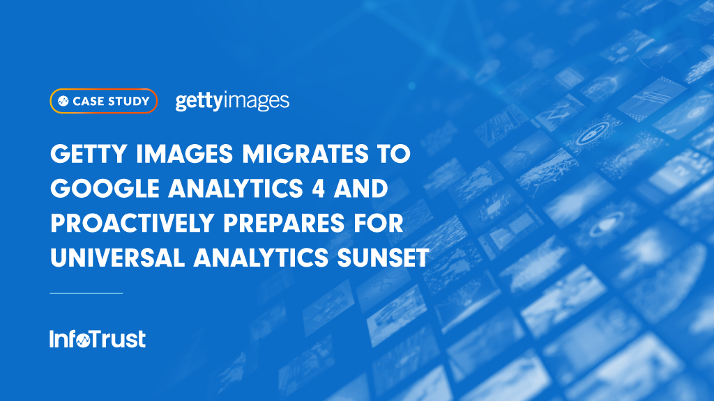 Getty Images Migrates to Google Analytics 4 and Proactively Prepares for Universal Analytics Sunset