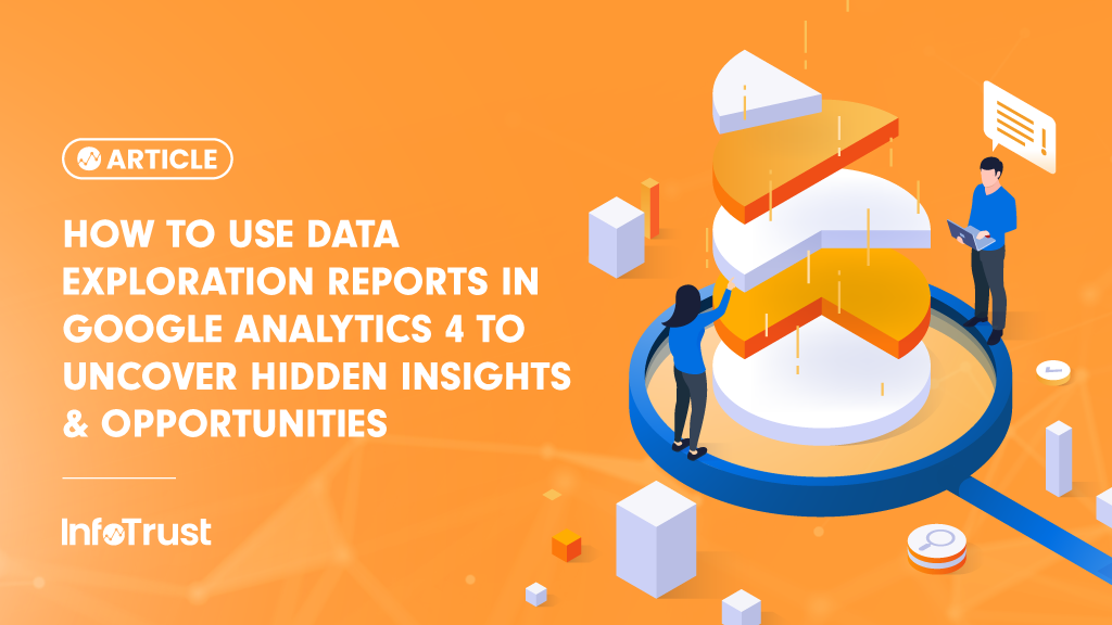 How to Use Data Exploration Reports in Google Analytics 4 to Uncover Hidden Insights and Opportunities