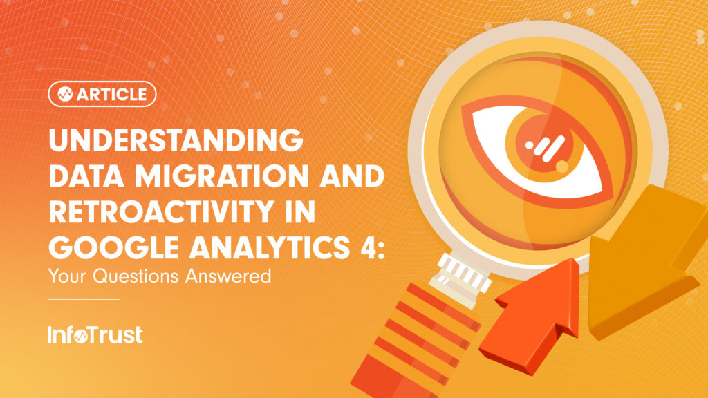 Understanding Data Migration and Retroactivity in Google Analytics 4: Your Questions Answered