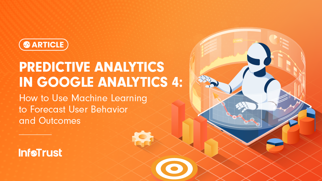 Predictive Analytics in Google Analytics 4: How to Use Machine Learning to Forecast User Behavior and Outcomes