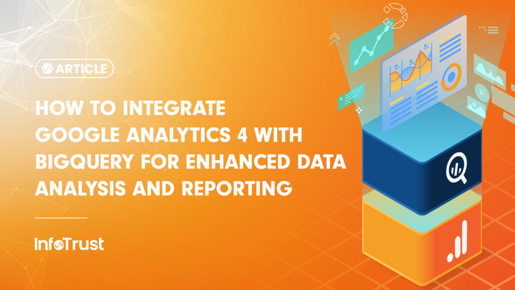 How to Integrate Google Analytics 4 with BigQuery for Enhanced Data Analysis and Reporting