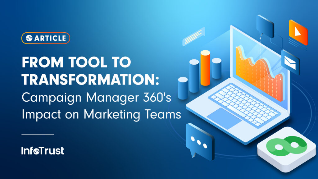 From Tool to Transformation: Campaign Manager 360's Impact on Marketing Teams