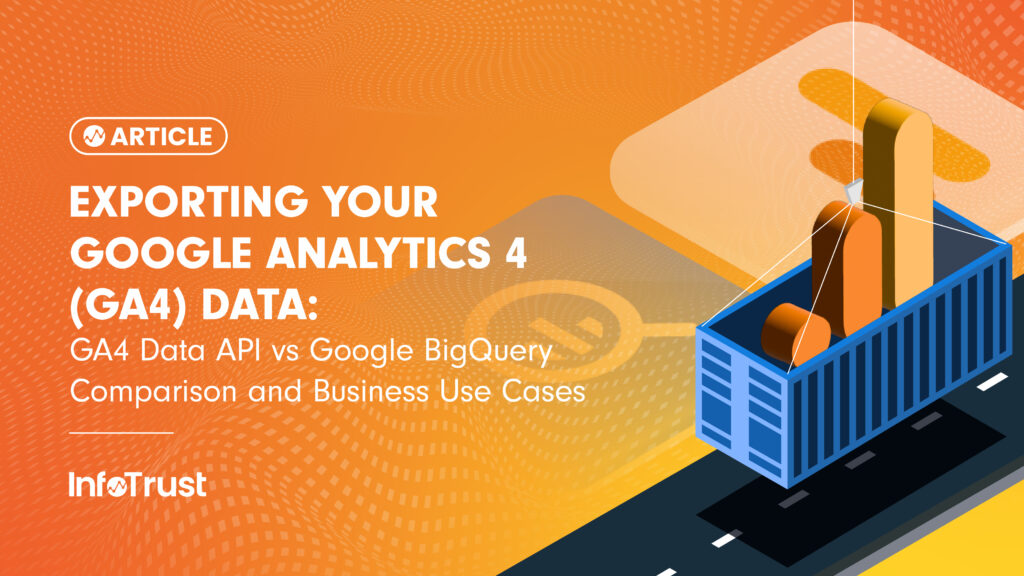 Exporting Your Google Analytics 4 (GA4) Data: GA4 Data API vs. Google BigQuery Comparison and Business Use Cases