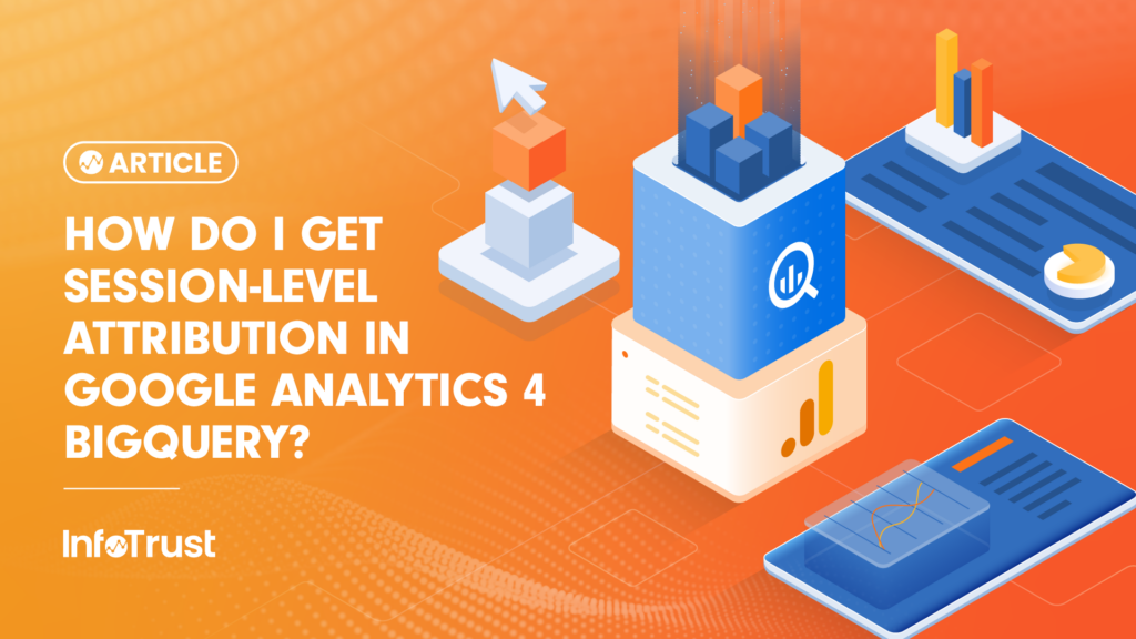 How Do I Get Session-Level Attribution in Google Analytics 4 BigQuery?