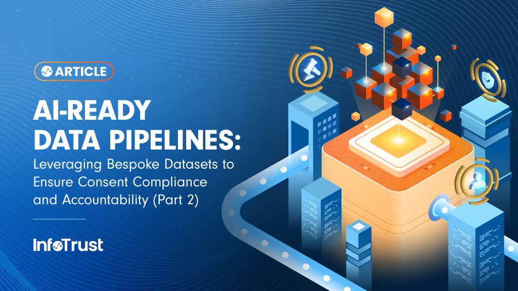 AI-Ready Data Pipelines: Leveraging Bespoke Datasets to Ensure Consent Compliance and Accountability (Part 2)