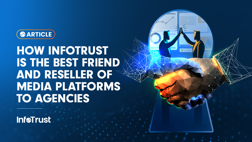 How InfoTrust is the Best Friend and Reseller of Media Platforms to Agencies