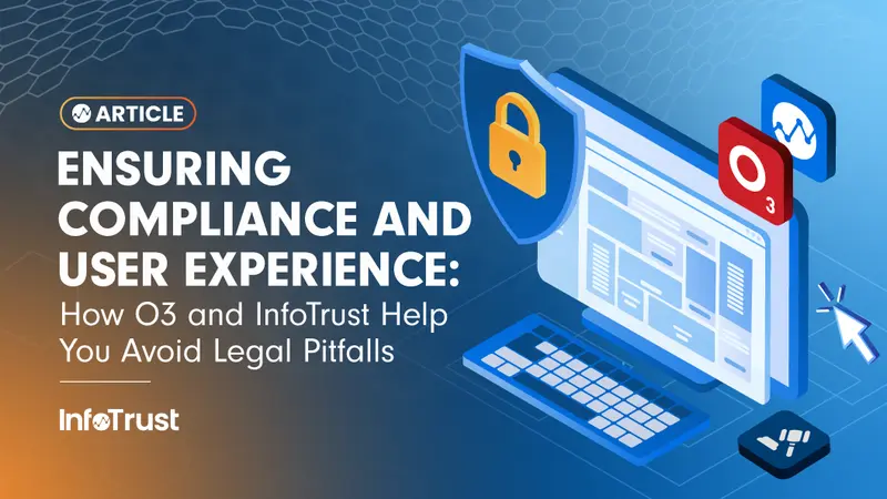 Ensuring Compliance and User Experience: How O3 and InfoTrust Help You Avoid Legal Pitfalls
