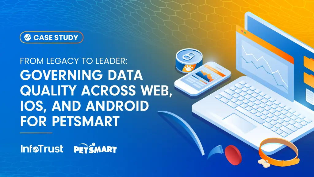 From Legacy to Leader: Governing Data Quality Across Web, iOS, and Android for PetSmart
